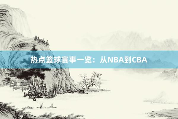 热点篮球赛事一览：从NBA到CBA