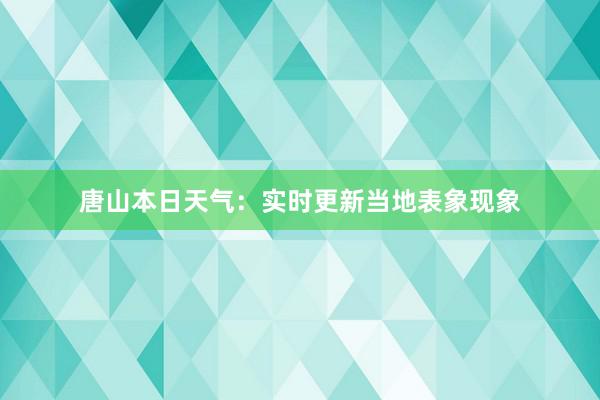 唐山本日天气：实时更新当地表象现象